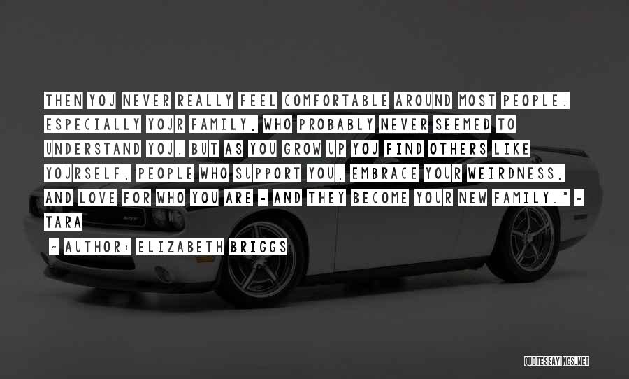 Elizabeth Briggs Quotes: Then You Never Really Feel Comfortable Around Most People. Especially Your Family, Who Probably Never Seemed To Understand You. But