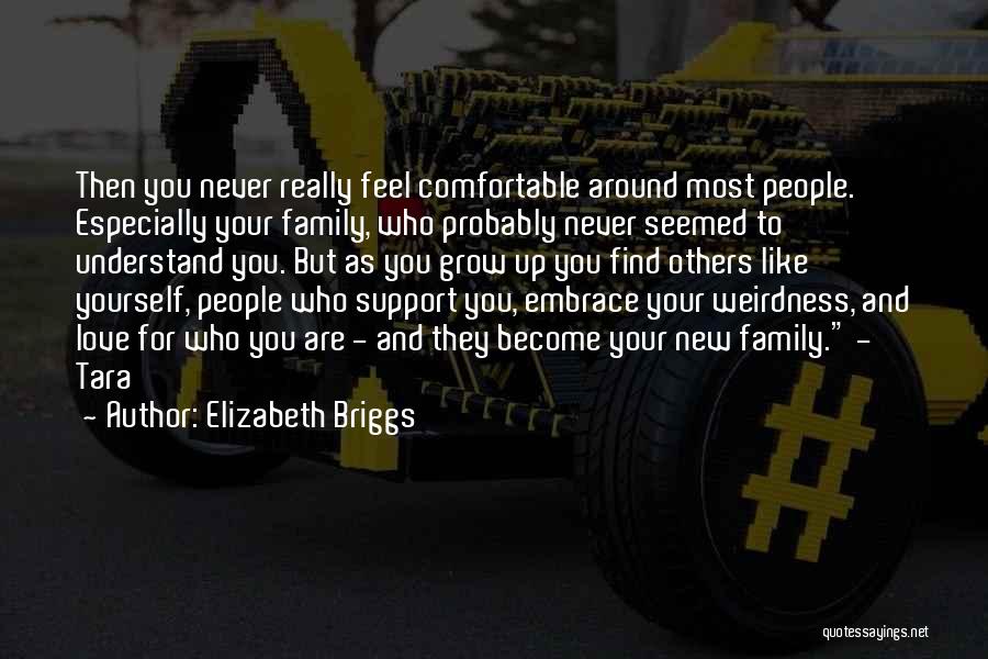 Elizabeth Briggs Quotes: Then You Never Really Feel Comfortable Around Most People. Especially Your Family, Who Probably Never Seemed To Understand You. But