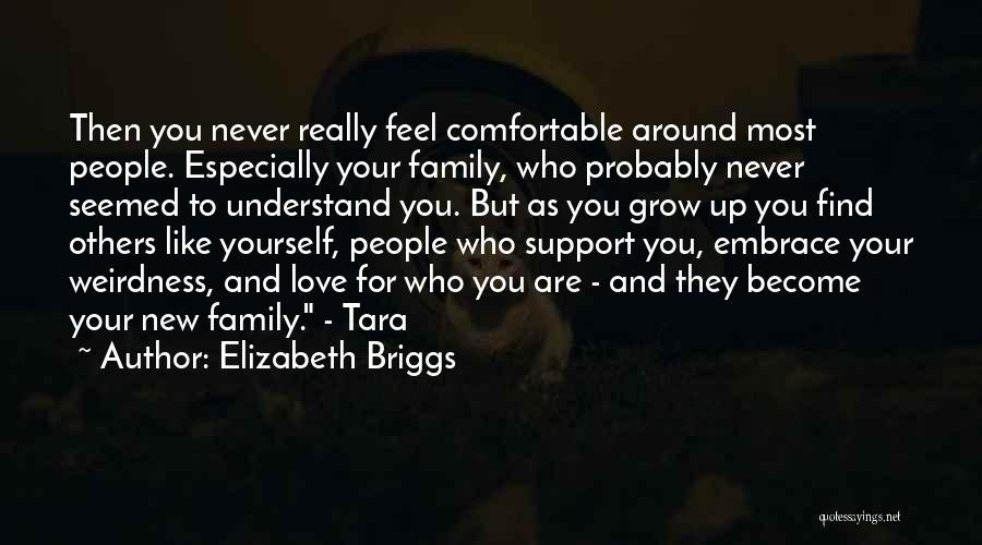 Elizabeth Briggs Quotes: Then You Never Really Feel Comfortable Around Most People. Especially Your Family, Who Probably Never Seemed To Understand You. But