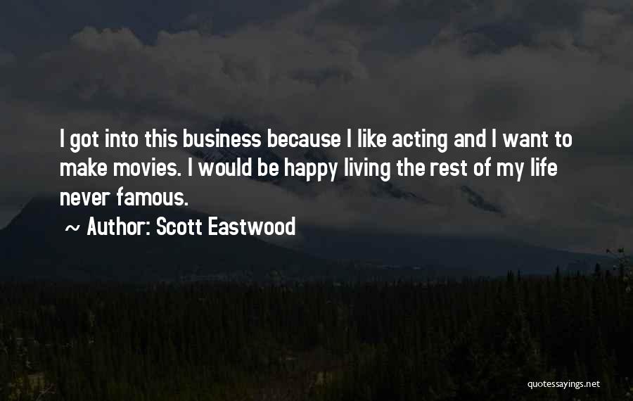 Scott Eastwood Quotes: I Got Into This Business Because I Like Acting And I Want To Make Movies. I Would Be Happy Living