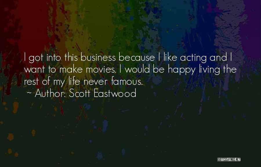 Scott Eastwood Quotes: I Got Into This Business Because I Like Acting And I Want To Make Movies. I Would Be Happy Living