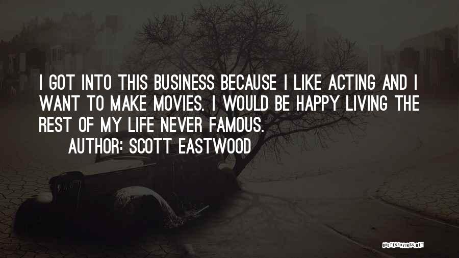 Scott Eastwood Quotes: I Got Into This Business Because I Like Acting And I Want To Make Movies. I Would Be Happy Living