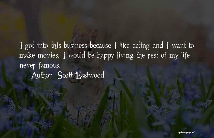 Scott Eastwood Quotes: I Got Into This Business Because I Like Acting And I Want To Make Movies. I Would Be Happy Living