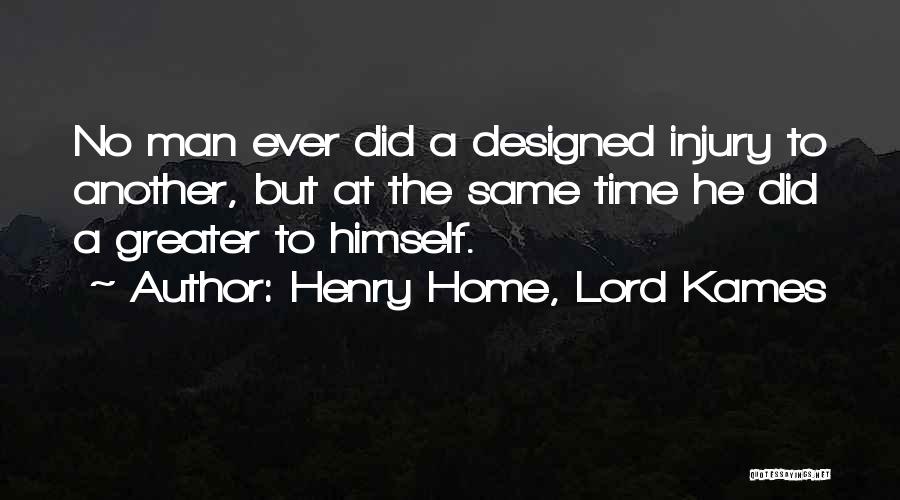 Henry Home, Lord Kames Quotes: No Man Ever Did A Designed Injury To Another, But At The Same Time He Did A Greater To Himself.