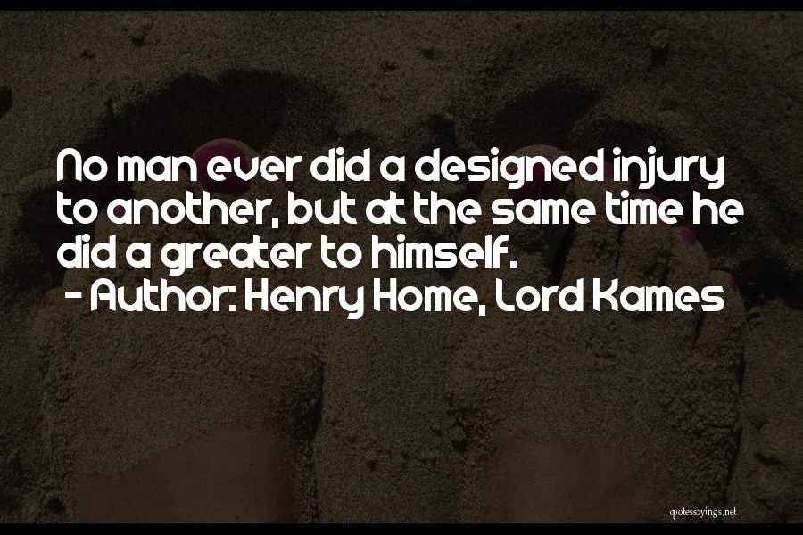 Henry Home, Lord Kames Quotes: No Man Ever Did A Designed Injury To Another, But At The Same Time He Did A Greater To Himself.