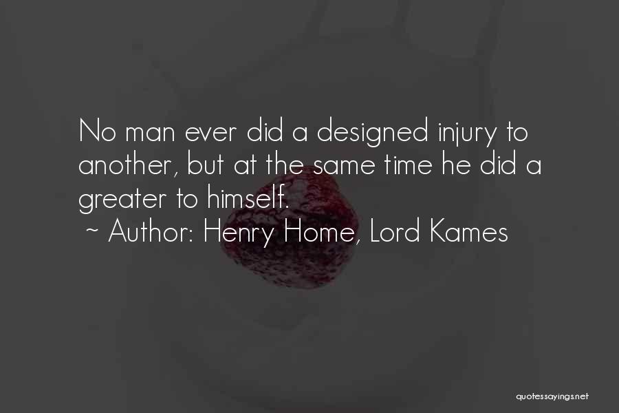 Henry Home, Lord Kames Quotes: No Man Ever Did A Designed Injury To Another, But At The Same Time He Did A Greater To Himself.