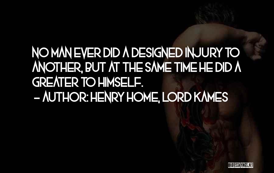 Henry Home, Lord Kames Quotes: No Man Ever Did A Designed Injury To Another, But At The Same Time He Did A Greater To Himself.
