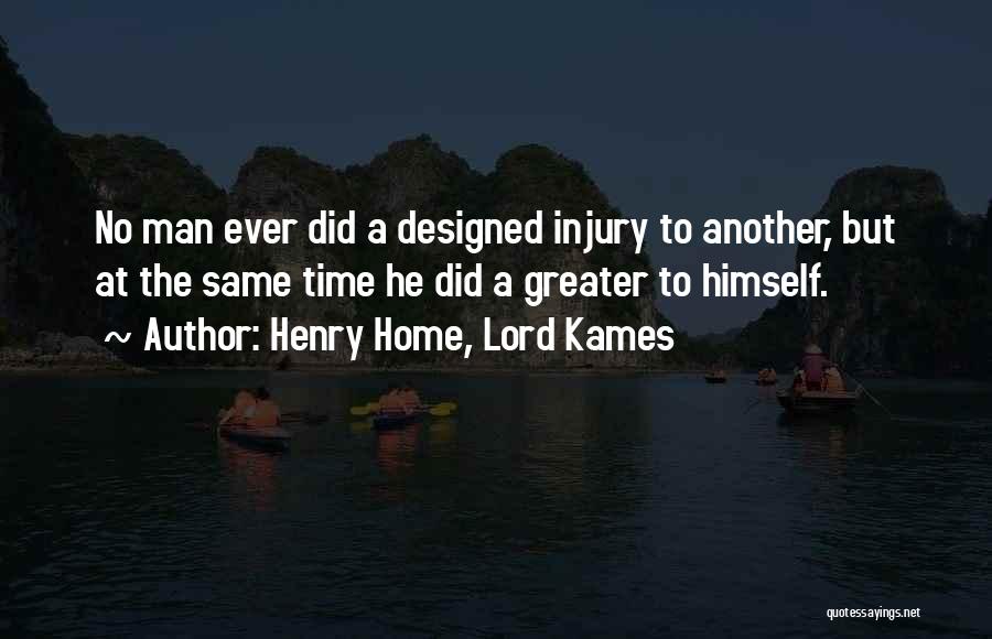 Henry Home, Lord Kames Quotes: No Man Ever Did A Designed Injury To Another, But At The Same Time He Did A Greater To Himself.