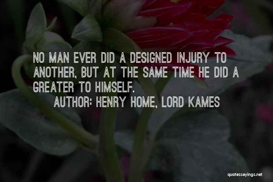 Henry Home, Lord Kames Quotes: No Man Ever Did A Designed Injury To Another, But At The Same Time He Did A Greater To Himself.