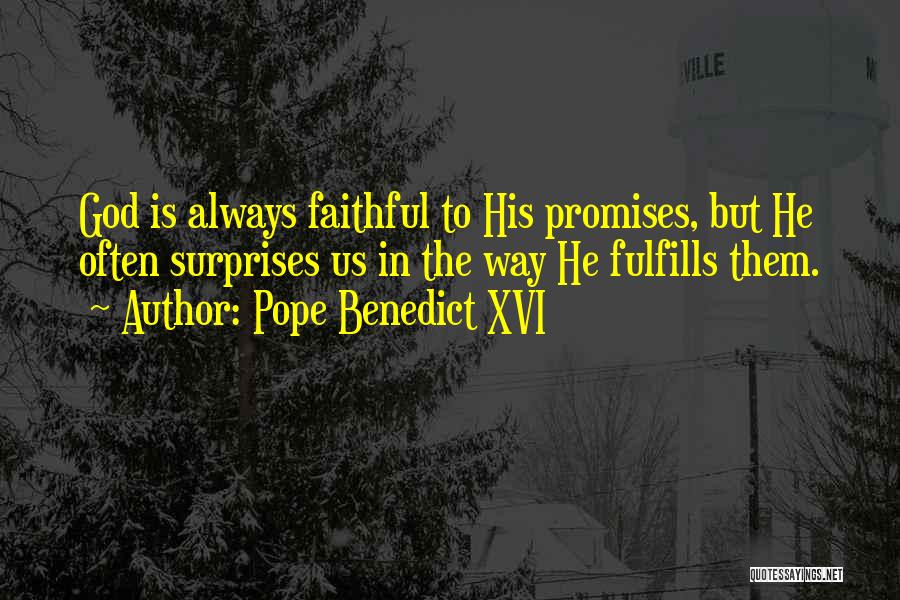 Pope Benedict XVI Quotes: God Is Always Faithful To His Promises, But He Often Surprises Us In The Way He Fulfills Them.