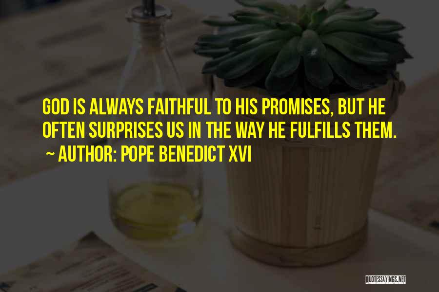 Pope Benedict XVI Quotes: God Is Always Faithful To His Promises, But He Often Surprises Us In The Way He Fulfills Them.