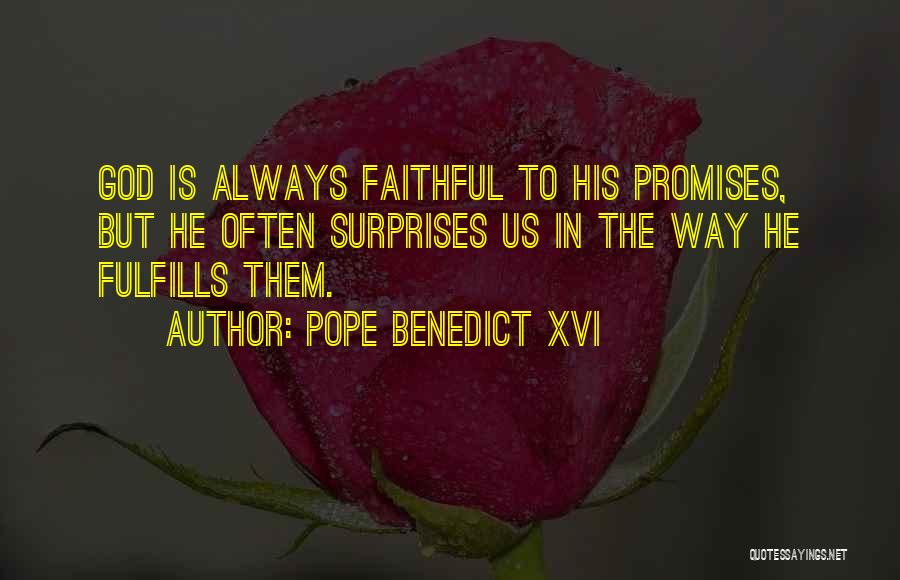 Pope Benedict XVI Quotes: God Is Always Faithful To His Promises, But He Often Surprises Us In The Way He Fulfills Them.