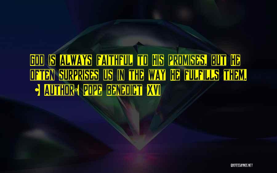 Pope Benedict XVI Quotes: God Is Always Faithful To His Promises, But He Often Surprises Us In The Way He Fulfills Them.