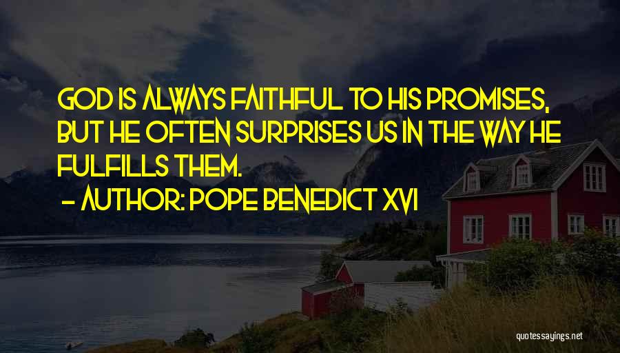 Pope Benedict XVI Quotes: God Is Always Faithful To His Promises, But He Often Surprises Us In The Way He Fulfills Them.