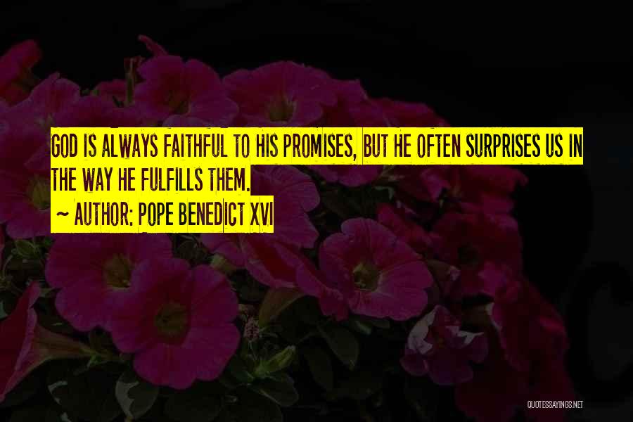 Pope Benedict XVI Quotes: God Is Always Faithful To His Promises, But He Often Surprises Us In The Way He Fulfills Them.