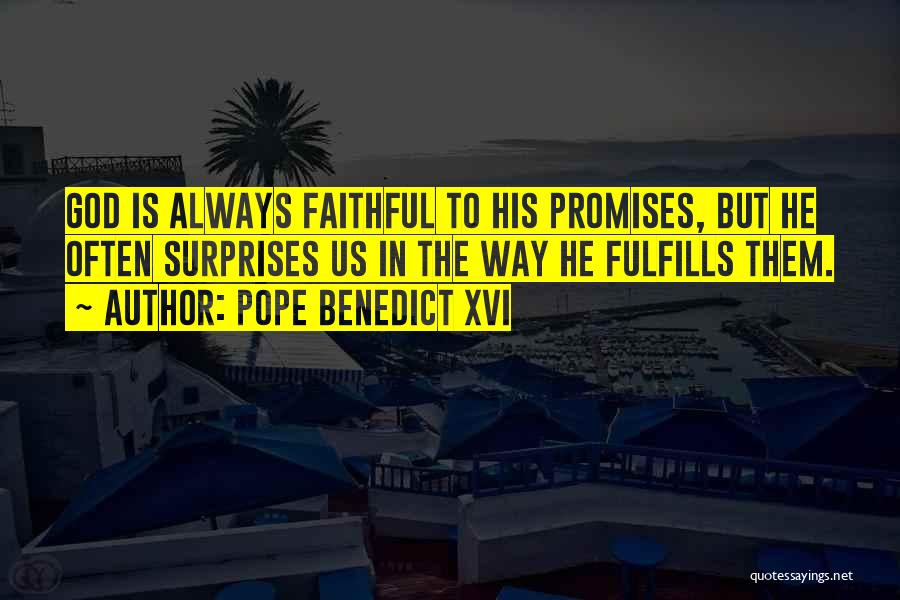 Pope Benedict XVI Quotes: God Is Always Faithful To His Promises, But He Often Surprises Us In The Way He Fulfills Them.