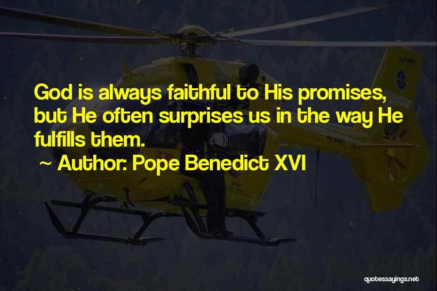 Pope Benedict XVI Quotes: God Is Always Faithful To His Promises, But He Often Surprises Us In The Way He Fulfills Them.