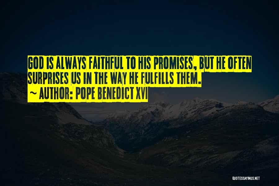 Pope Benedict XVI Quotes: God Is Always Faithful To His Promises, But He Often Surprises Us In The Way He Fulfills Them.