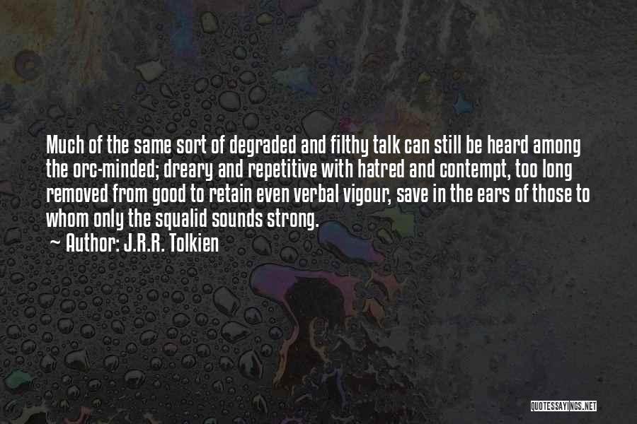 J.R.R. Tolkien Quotes: Much Of The Same Sort Of Degraded And Filthy Talk Can Still Be Heard Among The Orc-minded; Dreary And Repetitive