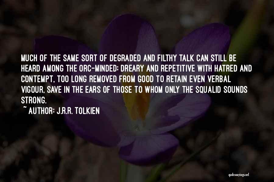 J.R.R. Tolkien Quotes: Much Of The Same Sort Of Degraded And Filthy Talk Can Still Be Heard Among The Orc-minded; Dreary And Repetitive