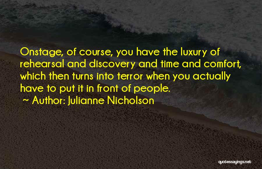 Julianne Nicholson Quotes: Onstage, Of Course, You Have The Luxury Of Rehearsal And Discovery And Time And Comfort, Which Then Turns Into Terror