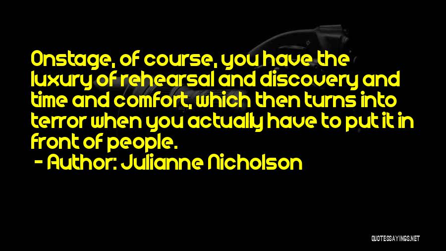 Julianne Nicholson Quotes: Onstage, Of Course, You Have The Luxury Of Rehearsal And Discovery And Time And Comfort, Which Then Turns Into Terror