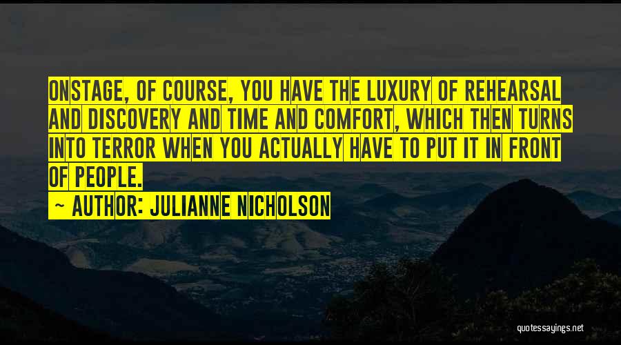 Julianne Nicholson Quotes: Onstage, Of Course, You Have The Luxury Of Rehearsal And Discovery And Time And Comfort, Which Then Turns Into Terror