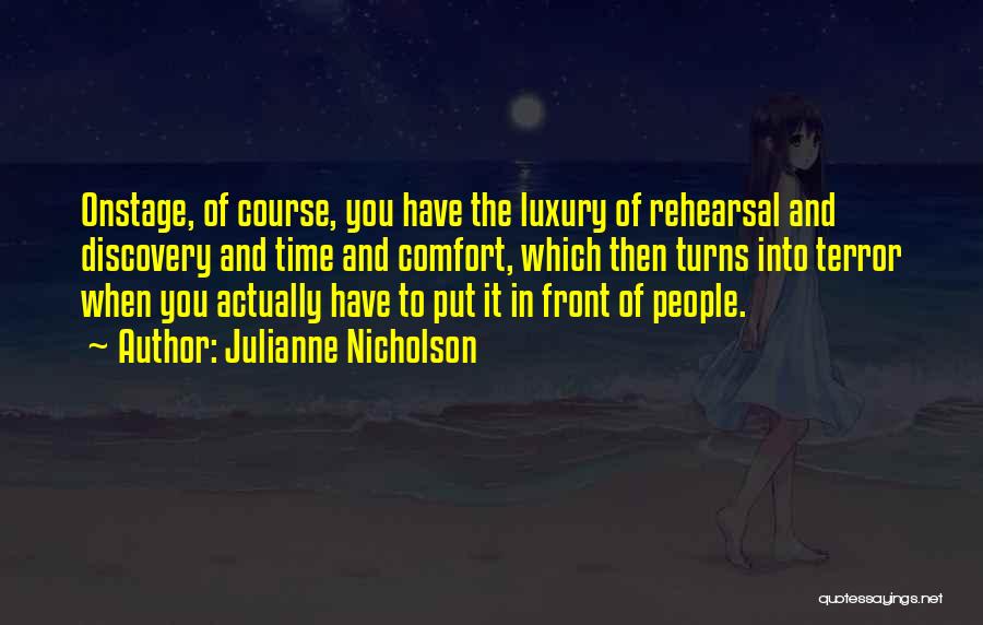 Julianne Nicholson Quotes: Onstage, Of Course, You Have The Luxury Of Rehearsal And Discovery And Time And Comfort, Which Then Turns Into Terror