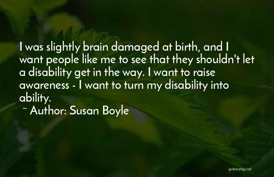 Susan Boyle Quotes: I Was Slightly Brain Damaged At Birth, And I Want People Like Me To See That They Shouldn't Let A