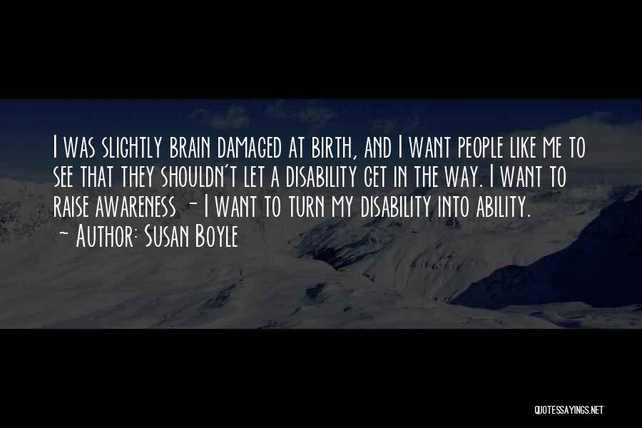 Susan Boyle Quotes: I Was Slightly Brain Damaged At Birth, And I Want People Like Me To See That They Shouldn't Let A
