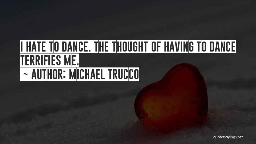 Michael Trucco Quotes: I Hate To Dance. The Thought Of Having To Dance Terrifies Me.