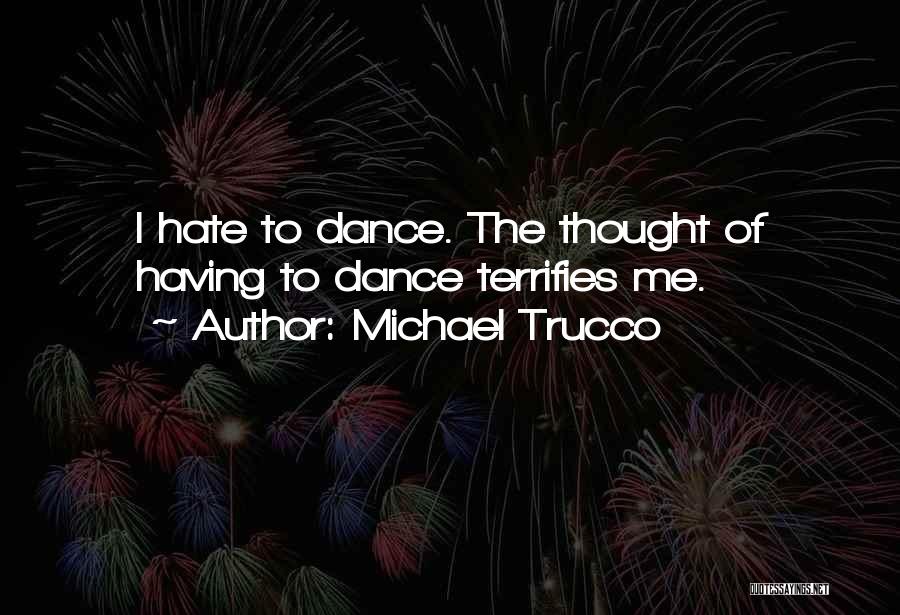 Michael Trucco Quotes: I Hate To Dance. The Thought Of Having To Dance Terrifies Me.