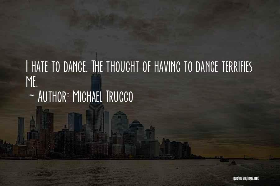 Michael Trucco Quotes: I Hate To Dance. The Thought Of Having To Dance Terrifies Me.