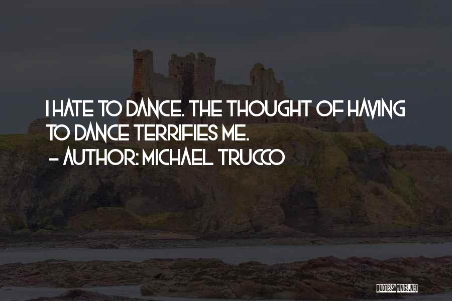 Michael Trucco Quotes: I Hate To Dance. The Thought Of Having To Dance Terrifies Me.