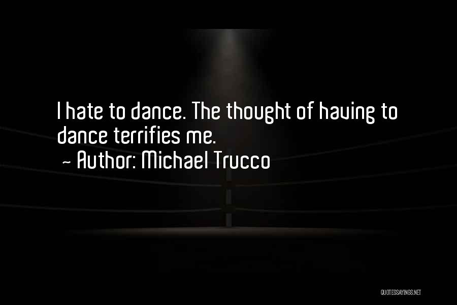Michael Trucco Quotes: I Hate To Dance. The Thought Of Having To Dance Terrifies Me.