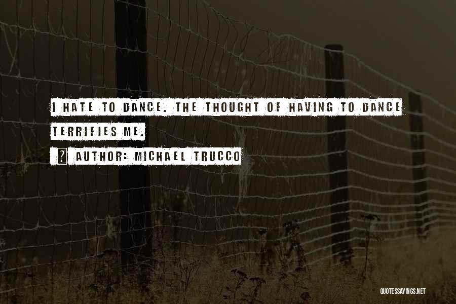 Michael Trucco Quotes: I Hate To Dance. The Thought Of Having To Dance Terrifies Me.