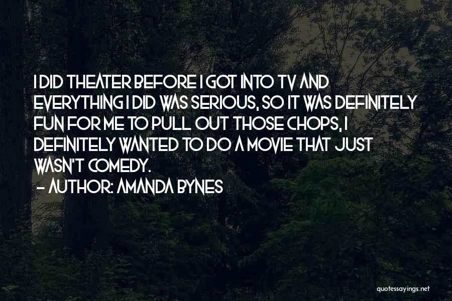 Amanda Bynes Quotes: I Did Theater Before I Got Into Tv And Everything I Did Was Serious, So It Was Definitely Fun For