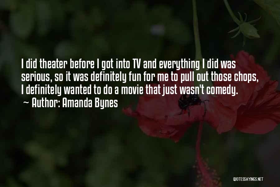 Amanda Bynes Quotes: I Did Theater Before I Got Into Tv And Everything I Did Was Serious, So It Was Definitely Fun For