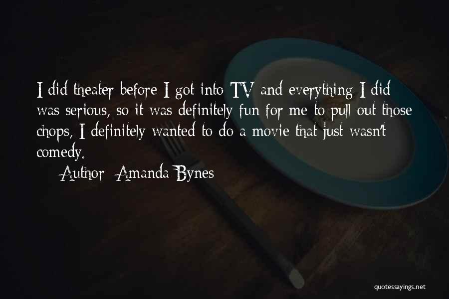 Amanda Bynes Quotes: I Did Theater Before I Got Into Tv And Everything I Did Was Serious, So It Was Definitely Fun For