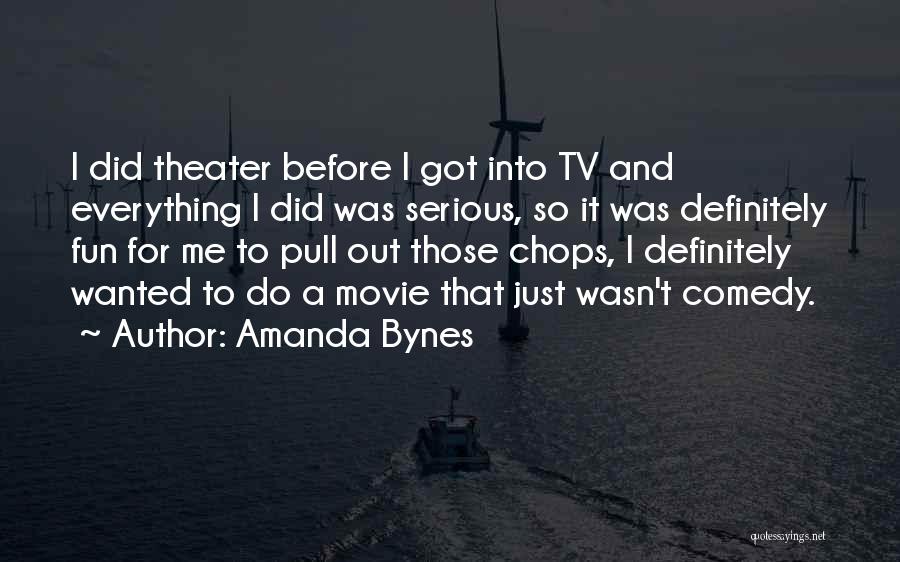 Amanda Bynes Quotes: I Did Theater Before I Got Into Tv And Everything I Did Was Serious, So It Was Definitely Fun For