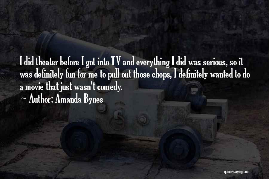 Amanda Bynes Quotes: I Did Theater Before I Got Into Tv And Everything I Did Was Serious, So It Was Definitely Fun For