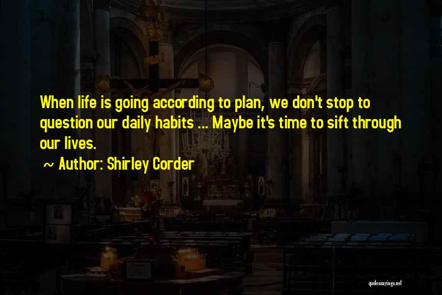 Shirley Corder Quotes: When Life Is Going According To Plan, We Don't Stop To Question Our Daily Habits ... Maybe It's Time To