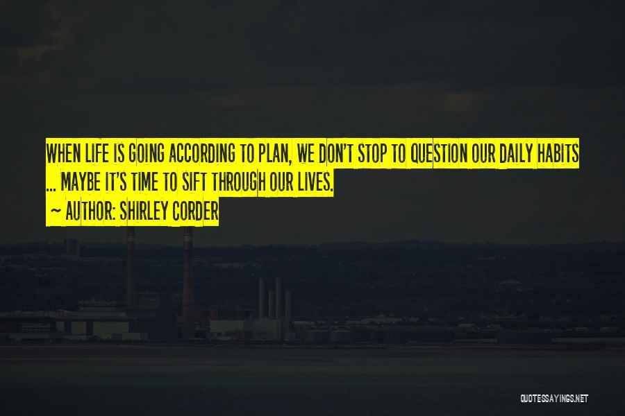 Shirley Corder Quotes: When Life Is Going According To Plan, We Don't Stop To Question Our Daily Habits ... Maybe It's Time To