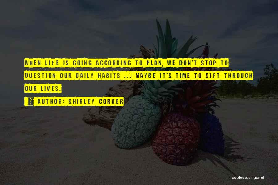 Shirley Corder Quotes: When Life Is Going According To Plan, We Don't Stop To Question Our Daily Habits ... Maybe It's Time To