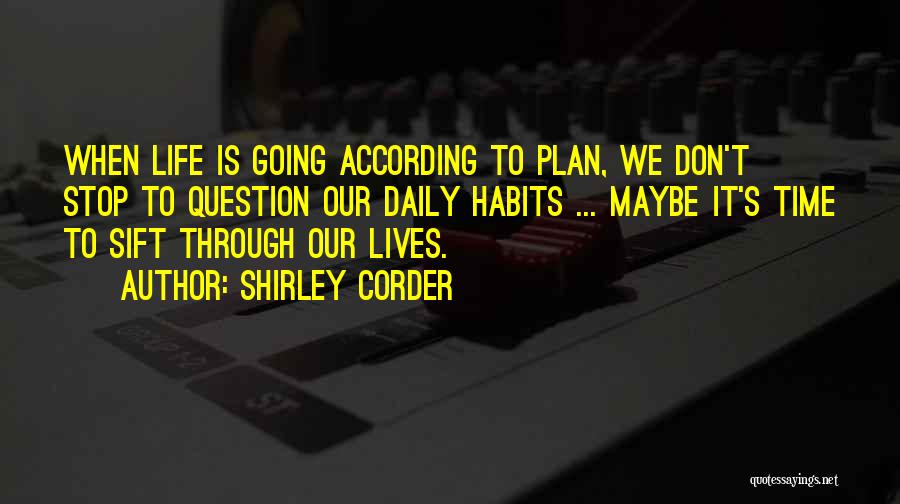 Shirley Corder Quotes: When Life Is Going According To Plan, We Don't Stop To Question Our Daily Habits ... Maybe It's Time To