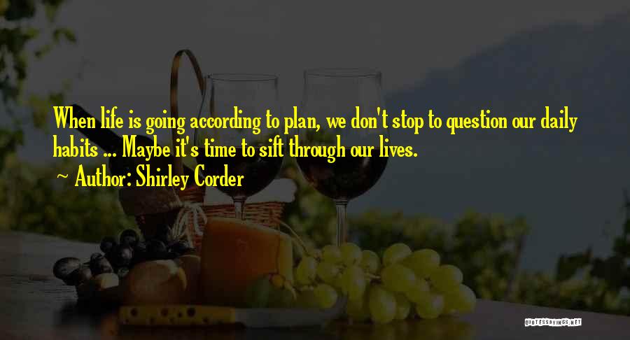 Shirley Corder Quotes: When Life Is Going According To Plan, We Don't Stop To Question Our Daily Habits ... Maybe It's Time To