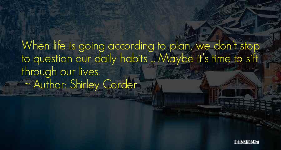 Shirley Corder Quotes: When Life Is Going According To Plan, We Don't Stop To Question Our Daily Habits ... Maybe It's Time To