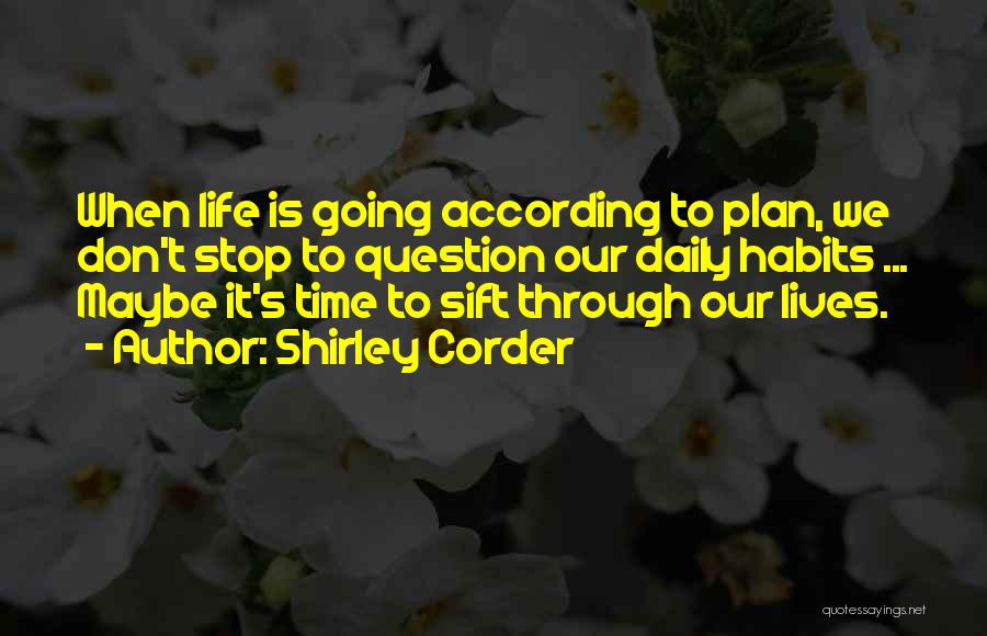 Shirley Corder Quotes: When Life Is Going According To Plan, We Don't Stop To Question Our Daily Habits ... Maybe It's Time To