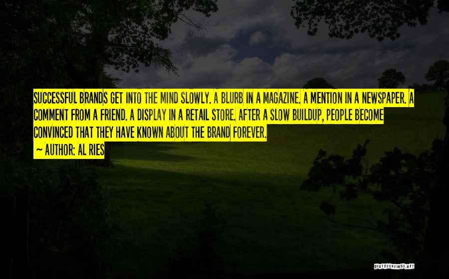 Al Ries Quotes: Successful Brands Get Into The Mind Slowly. A Blurb In A Magazine. A Mention In A Newspaper. A Comment From