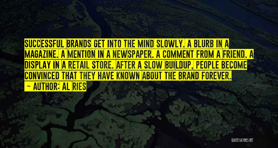 Al Ries Quotes: Successful Brands Get Into The Mind Slowly. A Blurb In A Magazine. A Mention In A Newspaper. A Comment From